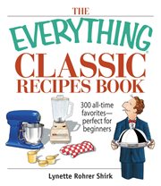 The everything classic recipes book : 300 all-time favorites--perfect for beginners cover image