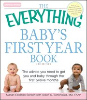 The Everything Baby's First Year Book : Complete Practical Advice to Get You and Baby Through the First 12 Months cover image