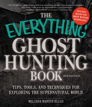 The Everything Ghost Hunting Book : Tips, tools, and techniques for exploring the supernatural world. Everything® cover image