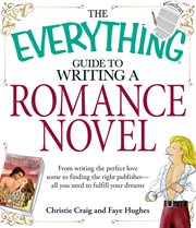 The everything guide to writing a romance novel book : from writing the perfect love scene to finding the right publisher - all you need to fulfill your dreams cover image