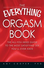 The Everything Orgasm Book : The All-You-Need Guide to the Most Satisfying Sex You'll Ever Have cover image