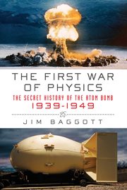 The first war of physics : the secret history of the atom bomb, 1939-1949 cover image