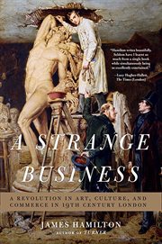 A strange business : a revolution in art, culture, and commerce in 19th century London cover image