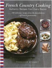 French country cooking : authentic recipes from every region : 180 delicious recipes from the foundations of French gastronomy cover image