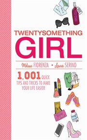 Twentysomething Girl : 1001 Quick Tips and Tricks to Make Your Life Easier cover image