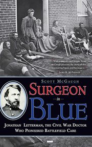 Surgeon in blue : Jonathan Letterman, the Civil War doctor who pioneered battlefield care cover image