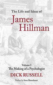 The Life and Ideas of James Hillman : Volume I: The Making of a Psychologist cover image