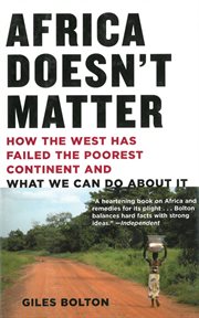 Africa doesn't matter : how the west has failed the poorest continent and what we can do about it cover image