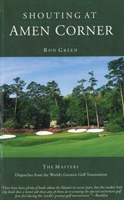 Shouting at Amen Corner : Dispatches from the World's Greatest Golf Tournament cover image