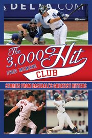The 3,000 Hit Club : Stories of Baseball's Greatest Hitters cover image