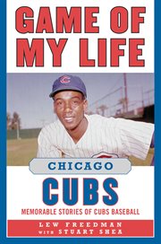 Game of my life Chicago Cubs : memorable stories of Cubs baseball cover image