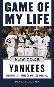 Game of my life : New York Yankees : memorable stories of Yankees baseball cover image