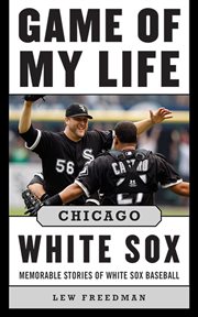 Game of My Life Chicago White Sox : Memorable Stories of White Sox Baseball cover image