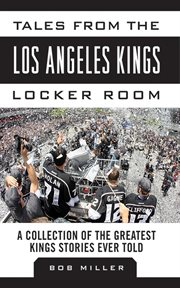Tales from the Los Angeles Kings Locker Room : a Collection of the Greatest Kings Stories Ever Told cover image