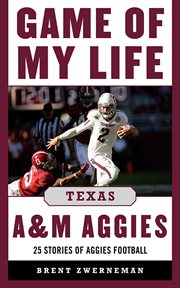 Game of my life, Texas A & M Aggies : memorable stories of Aggies football cover image