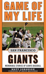 Game of my life : memorable stories of Giants baseball. San Francisco Giants cover image