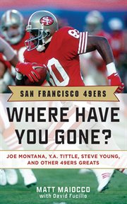 San Francisco 49ers : Where Have You Gone? Joe Montana, Y.A. Tittle, Steve Young, and Other 49ers Greats cover image