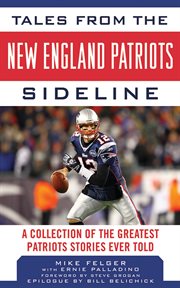 Tales from the New England Patriots sideline : a collection of the greatest stories from the team's first 40 years cover image