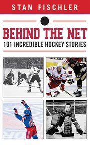 Behind the net : 101 incredible hockey stories cover image