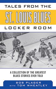 Tales from the St. Louis Blues Locker Room : a Collection of the Greatest Blues Stories Ever Told cover image