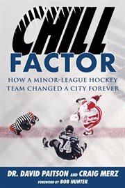 Chill factor : how a minor-league hockey team changed a city forever cover image