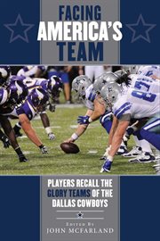 Facing America's Team : Players Recall the Glory Years of the Dallas Cowboys cover image