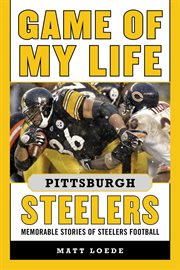 Game of My Life Pittsburgh Steelers : Memorable Stories of Steelers Football cover image