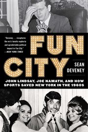 Fun city : John Lindsay, Joe Namath, and how sports saved New York in the 1960s cover image