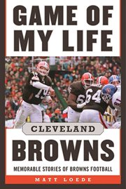 Game of my life : Cleveland Browns : memorable stories of Browns football cover image