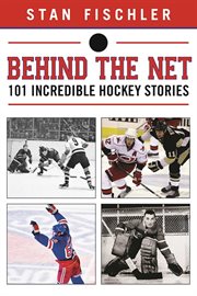 Behind the net : 106 incredible hockey stories cover image