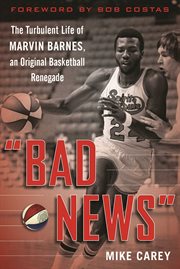 "Bad news" : the turbulent life of Marvin Barnes, pro basketball's original renegade cover image