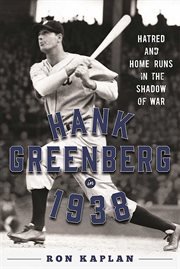 Hank Greenberg in 1938 : hatred and home runs in the shadow of war cover image