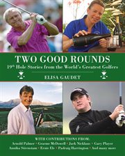 Two good rounds : 19th hole stories from the world's greatest golfers cover image