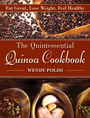 The Quintessential Quinoa Cookbook : Eat Great, Lose Weight, Feel Healthy cover image