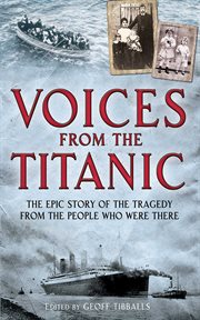Voices from the Titanic : the epic story of the tragedy from the people who were there cover image