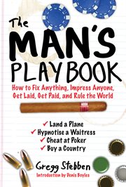 The man's playbook : how to fix anything, impress anyone, get lucky, get paid, and rule the world cover image