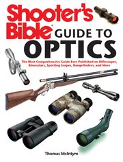 Shooter's bible guide to optics : the most comprehensive guide ever published on riflescopes, binoculars, spotting scopes, rangefinders and more cover image