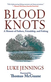 Blood knots : a memoir of fathers, friendship, and fishing cover image
