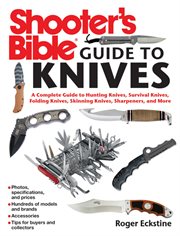 Shooter's bible guide to knives : a complete guide to hunting knives, survival knives, folding knives, skinning knives, sharpeners, and more cover image