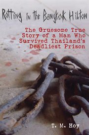 Rotting in the Bangkok Hilton : the Gruesome True Story of a Man Who Survived Thailand's Deadliest Prison cover image