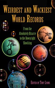 Weirdest and wackiest world records : from the absolutely bizarre to the downright shocking cover image