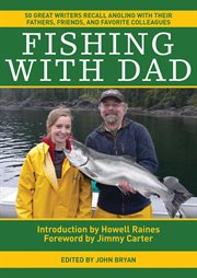 Fishing with dad : 50 great writers recall angling with their fathers, friends, and favorite colleagues cover image