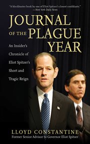 Journal of the plague year : an insider's chronicle of Eliot Spitzer's short and tragic reign cover image