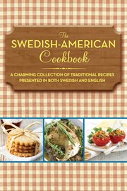 The Swedish-American Cookbook : a Charming Collection of Traditional Recipes Presented in Both Swedish and English cover image