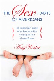 The Sex Habits of Americans : the Inside Story about What Everyone Else Is Doing Behind Closed Doors cover image