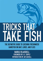 Tricks That Take Fish : the Definitive Guide to Catching Freshwater Gamefish on Bait, Lures, and Flies cover image