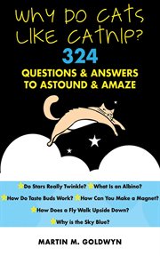 Why do cats like catnip? : 324 questions and answers to astound & amaze cover image