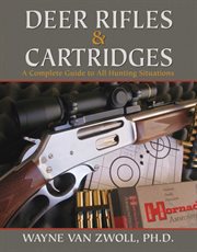 Deer Rifles & Cartridges : a Complete Guide to All Hunting Situations cover image