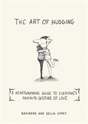The Art of Hugging : a Heartwarming Guide to Everyone's Favorite Gesture of Love cover image