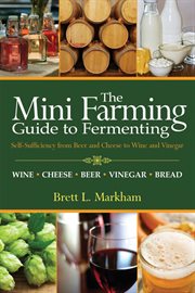 The mini farming guide to fermenting : self-sufficiency from beer and cheese to wine and vinegar cover image